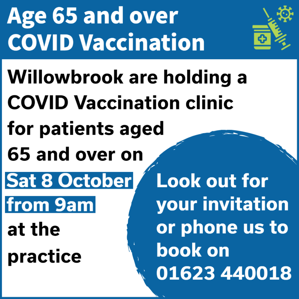 Age 65 and over covid vaccination. Willowbrook are holding a COVID Vaccination clinic for patients aged 65 and over on Sat 8 October from 9am. Look out for your invitation or phone us to book on 01623 440018.